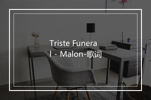 Triste Funeral - Malon-歌词