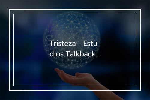 Tristeza - Estudios Talkback-歌词