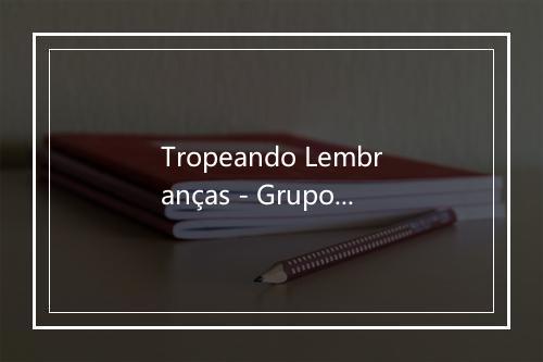 Tropeando Lembranças - Grupo Campeirismo-歌词