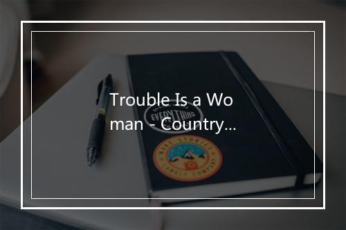 Trouble Is a Woman - Countryhits-歌词