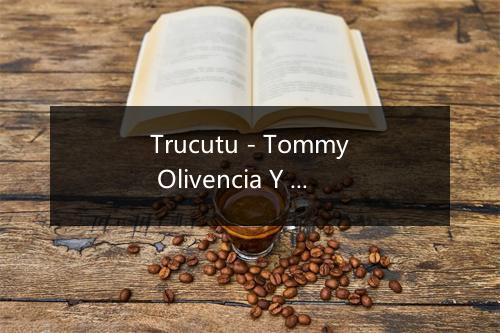 Trucutu - Tommy Olivencia Y Su Orquesta-歌词