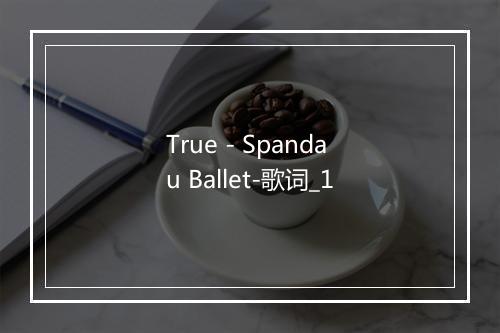 True - Spandau Ballet-歌词_1