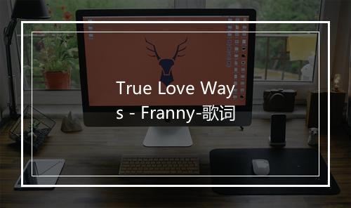 True Love Ways - Franny-歌词