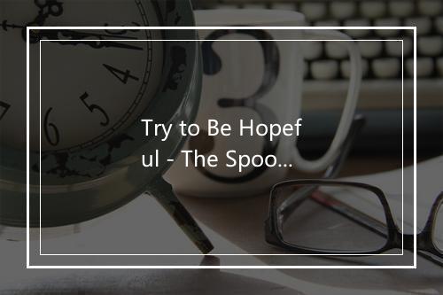 Try to Be Hopeful - The Spook School-歌词