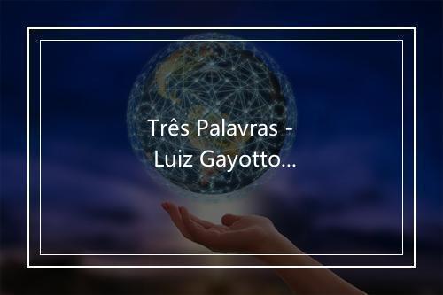 Três Palavras - Luiz Gayotto-歌词