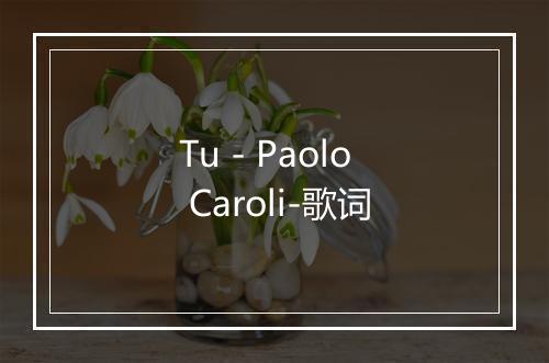 Tu - Paolo Caroli-歌词