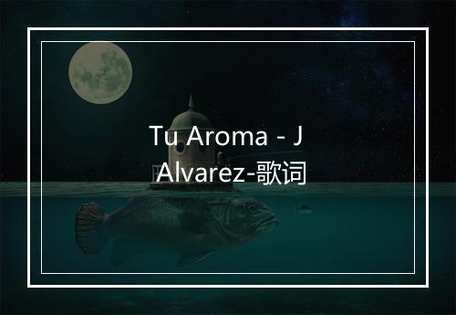 Tu Aroma - J Alvarez-歌词