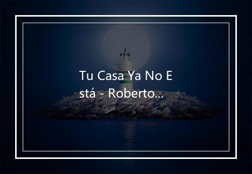 Tu Casa Ya No Está - Roberto Goyeneche-歌词