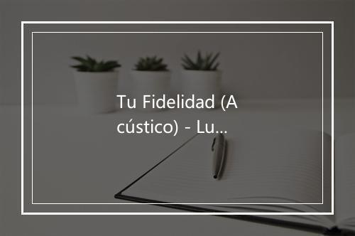 Tu Fidelidad (Acústico) - Lumilunia-歌词