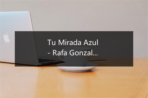 Tu Mirada Azul - Rafa Gonzalez Serna-歌词