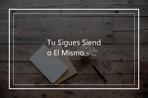 Tu Sigues Siendo El Mismo - Lupita D'Alessio-歌词