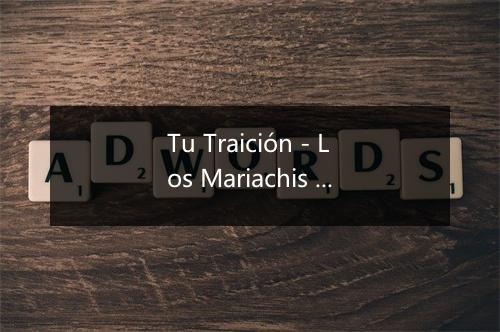 Tu Traición - Los Mariachis De Mexico-歌词