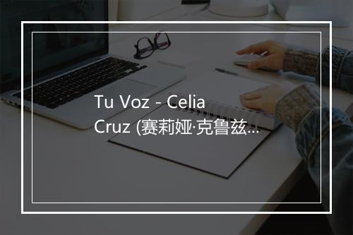 Tu Voz - Celia Cruz (赛莉娅·克鲁兹)-歌词