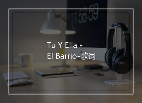 Tu Y Ella - El Barrio-歌词