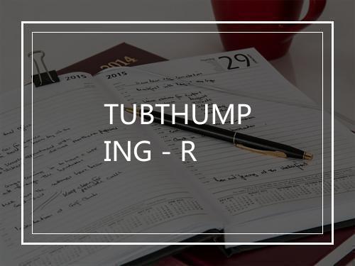 TUBTHUMPING - R