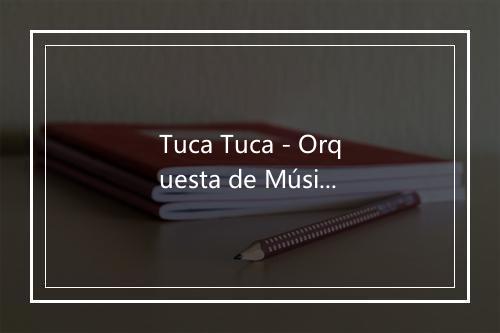 Tuca Tuca - Orquesta de Música Valentín Alegría-歌词