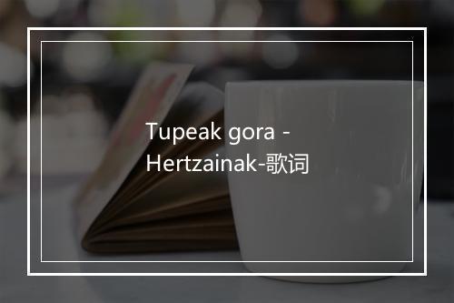 Tupeak gora - Hertzainak-歌词