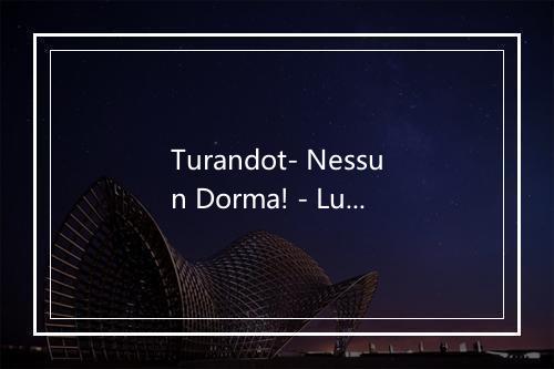 Turandot- Nessun Dorma! - Luciano Pavarotti (帕瓦罗蒂)-歌词