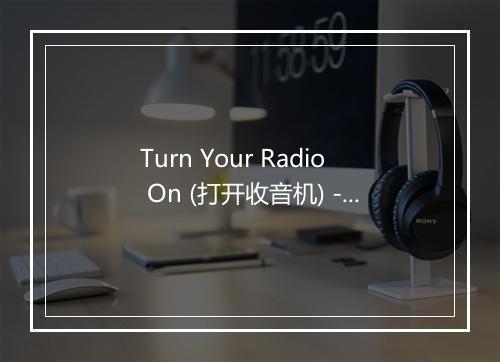 Turn Your Radio On (打开收音机) - The Dinning Sisters-歌词