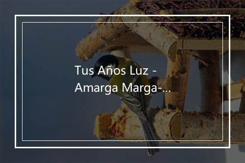 Tus Años Luz - Amarga Marga-歌词