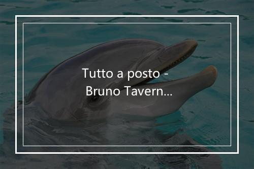 Tutto a posto - Bruno Tavernese-歌词