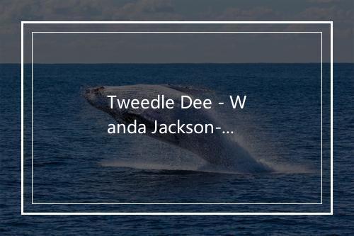 Tweedle Dee - Wanda Jackson-歌词_3