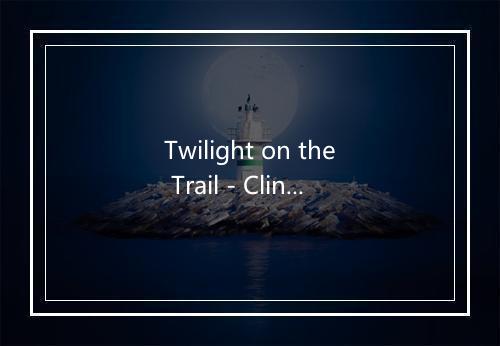 Twilight on the Trail - Clint Eastwood-歌词_1