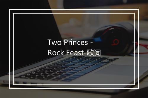 Two Princes - Rock Feast-歌词