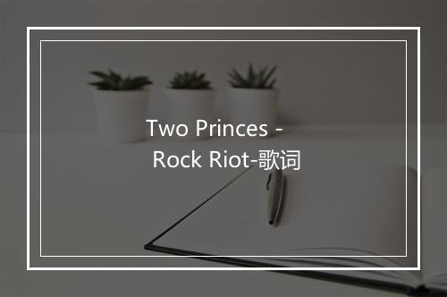 Two Princes - Rock Riot-歌词