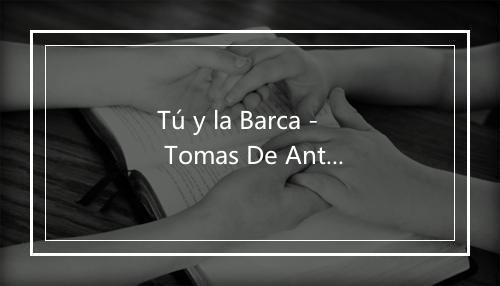 Tú y la Barca - Tomas De Antequera-歌词_1