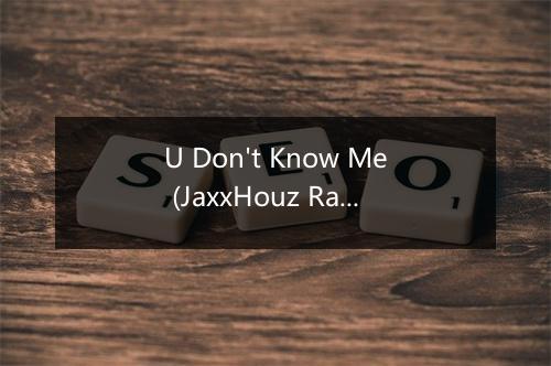 U Don't Know Me (JaxxHouz Radio Edit) - Basement Jaxx (地下室混音小子)-歌词