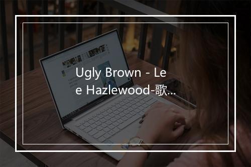 Ugly Brown - Lee Hazlewood-歌词