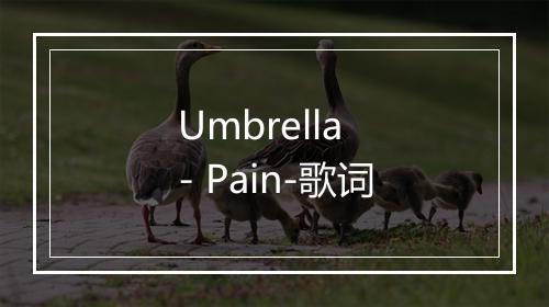 Umbrella - Pain-歌词