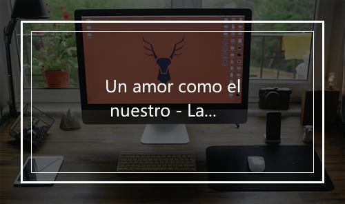 Un amor como el nuestro - La Firma-歌词