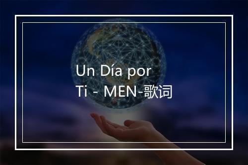 Un Día por Ti - MEN-歌词