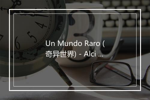 Un Mundo Raro (奇异世界) - Alci Acosta-歌词_1