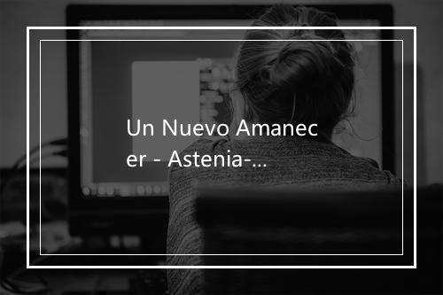 Un Nuevo Amanecer - Astenia-歌词