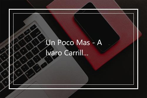 Un Poco Mas - Alvaro Carrillo y José Antonio Mendez-歌词