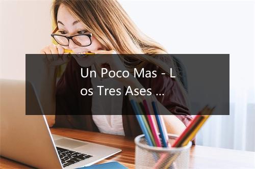 Un Poco Mas - Los Tres Ases (Los 3 Ases)-歌词