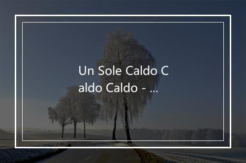 Un Sole Caldo Caldo Caldo - Adriano Celentano-歌词