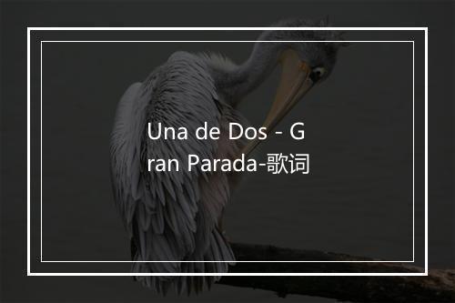 Una de Dos - Gran Parada-歌词