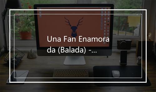 Una Fan Enamorada (Balada) - Servando y Florentino-歌词