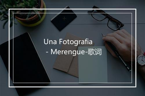 Una Fotografia - Merengue-歌词