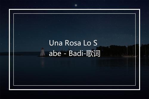 Una Rosa Lo Sabe - Badi-歌词