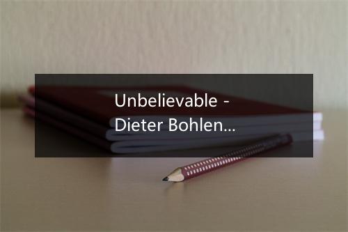 Unbelievable - Dieter Bohlen-歌词