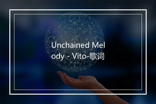 Unchained Melody - Vito-歌词