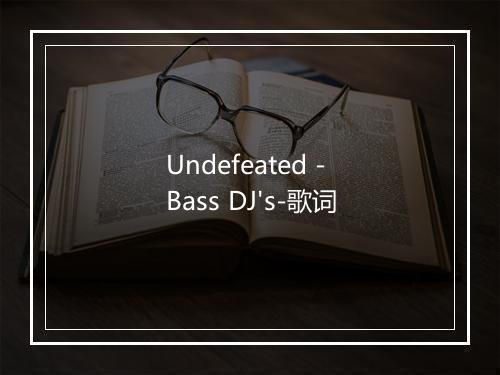 Undefeated - Bass DJ's-歌词