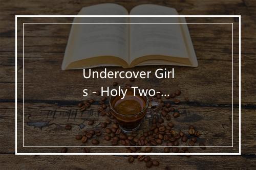 Undercover Girls - Holy Two-歌词