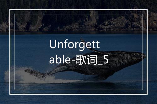 Unforgettable-歌词_5