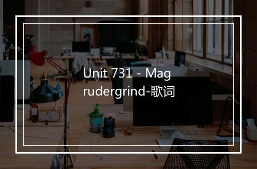 Unit 731 - Magrudergrind-歌词